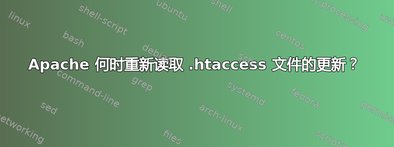 Apache 何时重新读取 .htaccess 文件的更新？