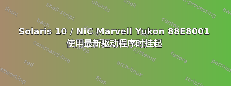 Solaris 10 / NIC Marvell Yukon 88E8001 使用最新驱动程序时挂起