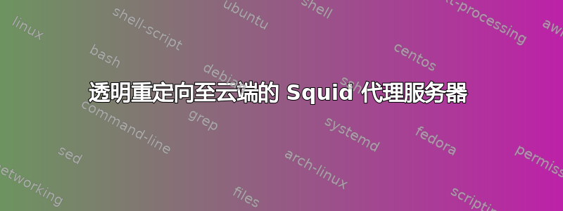 透明重定向至云端的 Squid 代理服务器