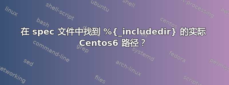 在 spec 文件中找到 %{_includedir} 的实际 Centos6 路径？