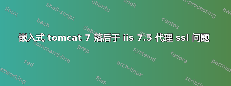 嵌入式 tomcat 7 落后于 iis 7.5 代理 ssl 问题