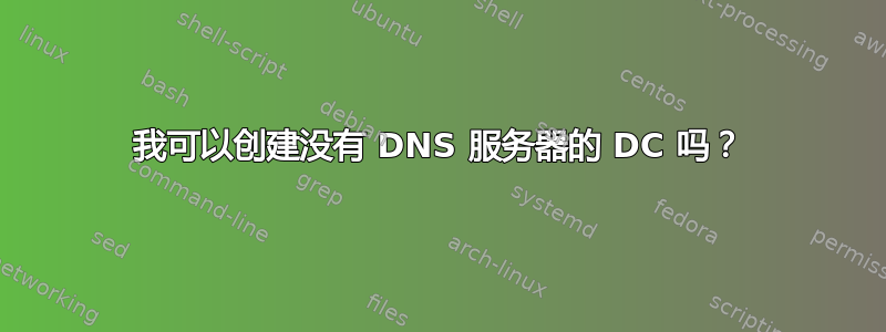 我可以创建没有 DNS 服务器的 DC 吗？