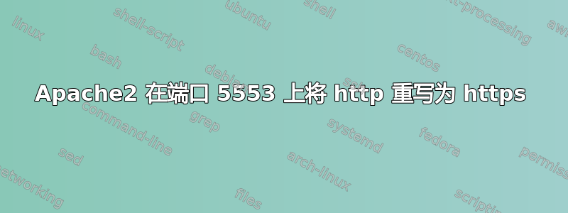 Apache2 在端口 5553 上将 http 重写为 https