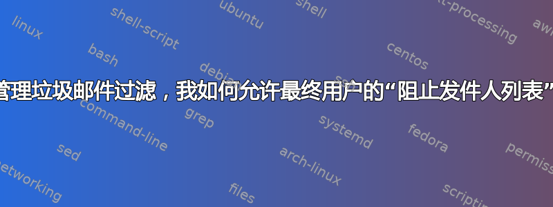 即使服务器管理垃圾邮件过滤，我如何允许最终用户的“阻止发件人列表”发挥作用？