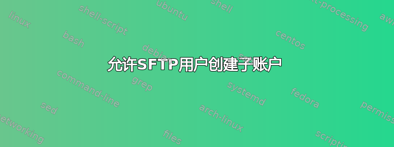 允许SFTP用户创建子账户