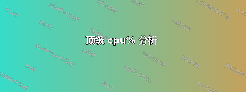 顶级 cpu% 分析