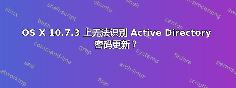 OS X 10.7.3 上无法识别 Active Directory 密码更新？