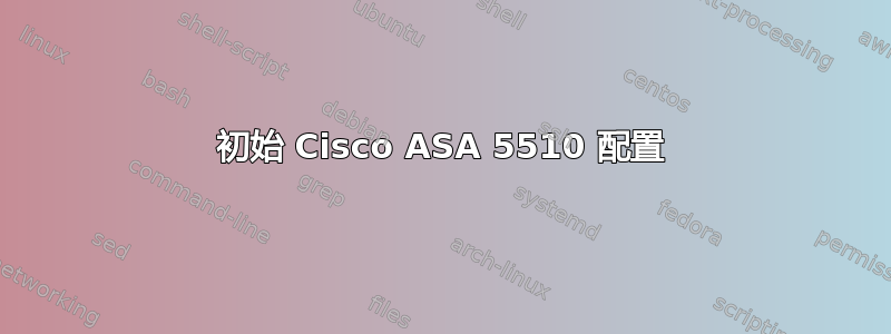 初始 Cisco ASA 5510 配置