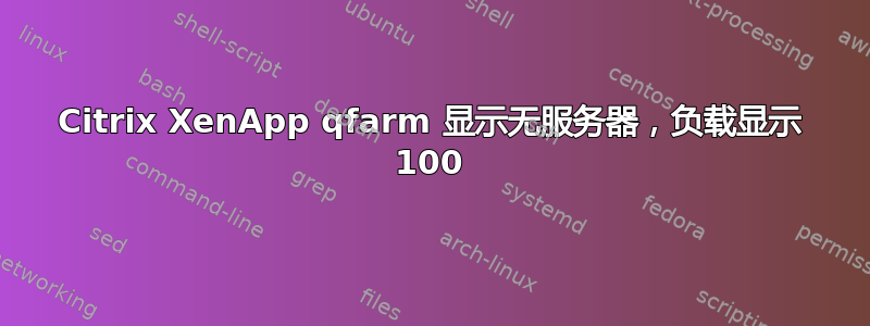 Citrix XenApp qfarm 显示无服务器，负载显示 100