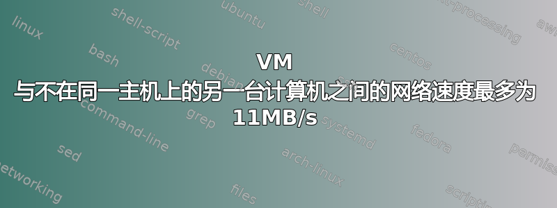 VM 与不在同一主机上的另一台计算机之间的网络速度最多为 11MB/s