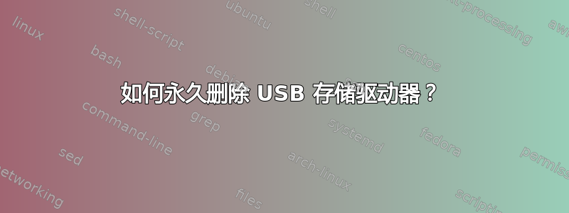 如何永久删除 USB 存储驱动器？