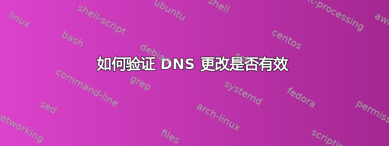 如何验证 DNS 更改是否有效