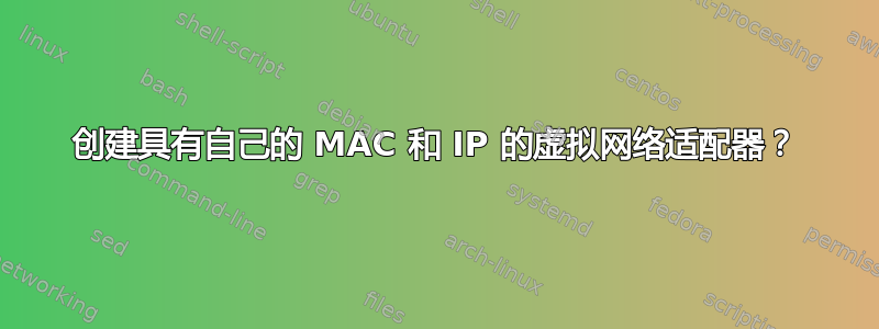 创建具有自己的 MAC 和 IP 的虚拟网络适配器？