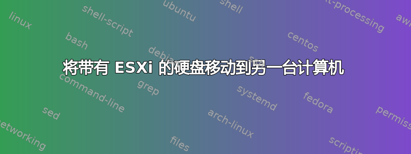 将带有 ESXi 的硬盘移动到另一台计算机