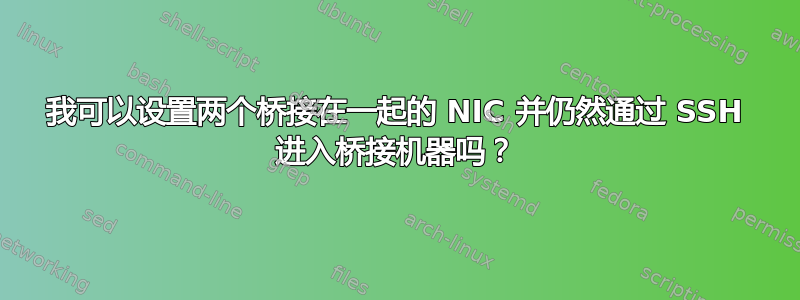 我可以设置两个桥接在一起的 NIC 并仍然通过 SSH 进入桥接机器吗？