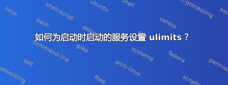 如何为启动时启动的服务设置 ulimits？