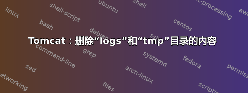 Tomcat：删除“logs”和“tmp”目录的内容