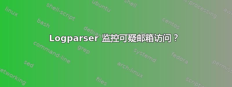 Logparser 监控可疑邮箱访问？