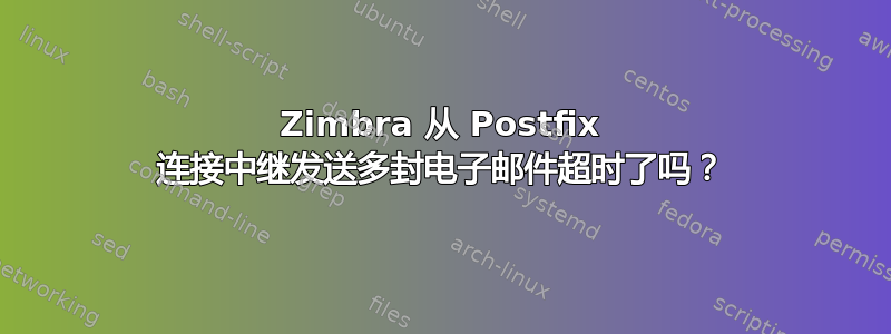 Zimbra 从 Postfix 连接中继发送多封电子邮件超时了吗？