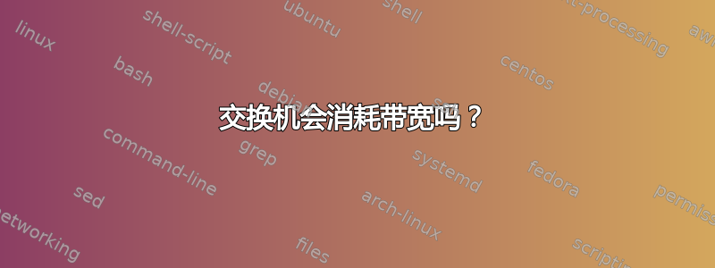 交换机会消耗带宽吗？