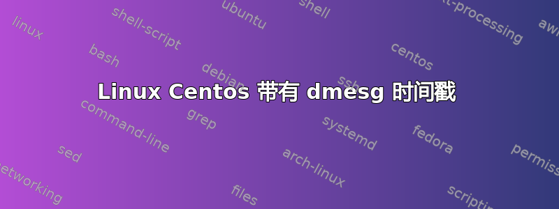 Linux Centos 带有 dmesg 时间戳