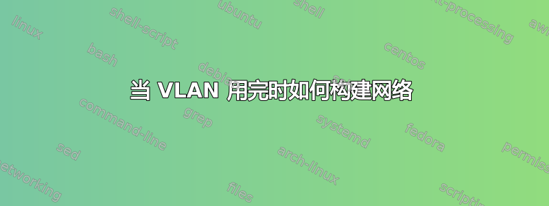 当 VLAN 用完时如何构建网络