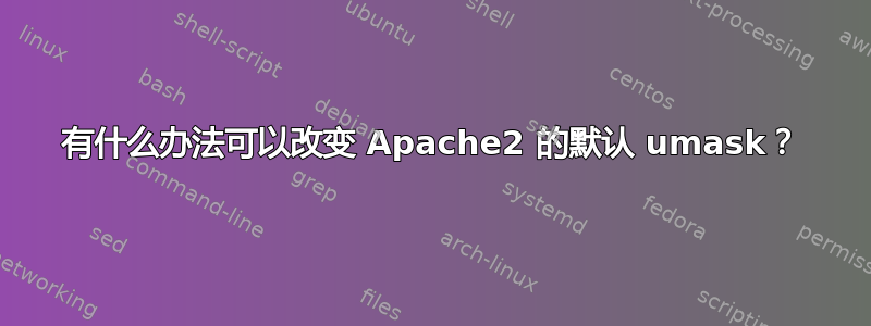 有什么办法可以改变 Apache2 的默认 umask？