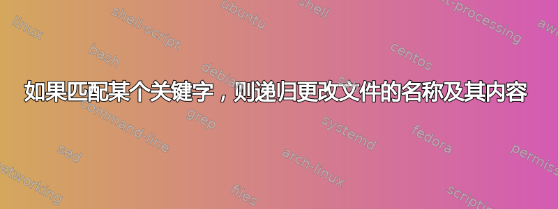 如果匹配某个关键字，则递归更改文件的名称及其内容