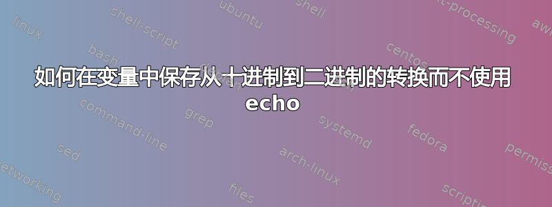 如何在变量中保存从十进制到二进制的转换而不使用 echo