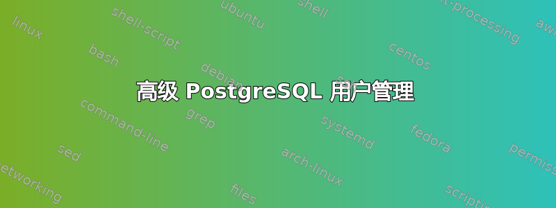 高级 PostgreSQL 用户管理