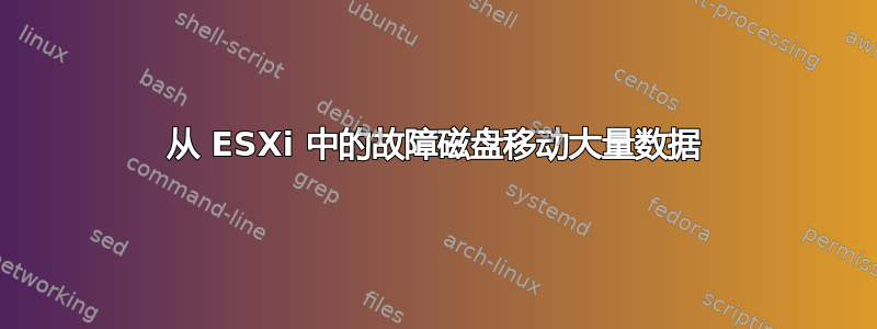 从 ESXi 中的故障磁盘移动大量数据