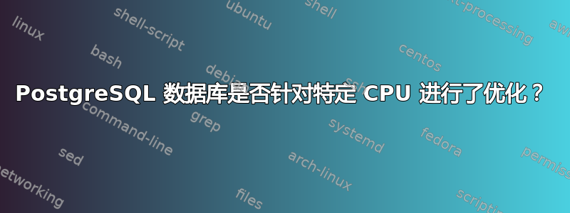 PostgreSQL 数据库是否针对特定 CPU 进行了优化？