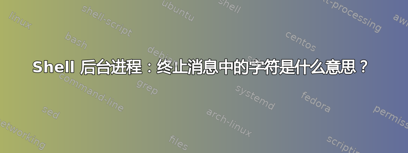 Shell 后台进程：终止消息中的字符是什么意思？