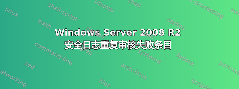 Windows Server 2008 R2 安全日志重复审核失败条目