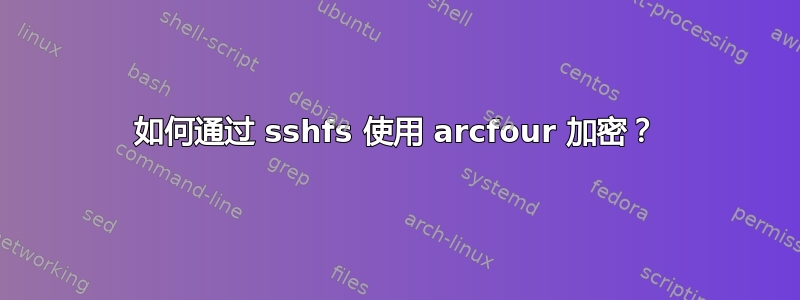 如何通过 sshfs 使用 arcfour 加密？