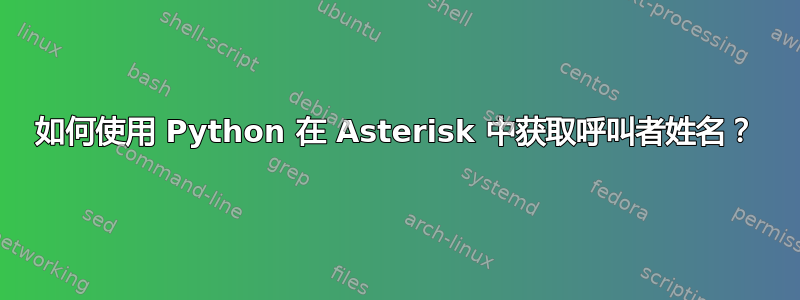 如何使用 Python 在 Asterisk 中获取呼叫者姓名？