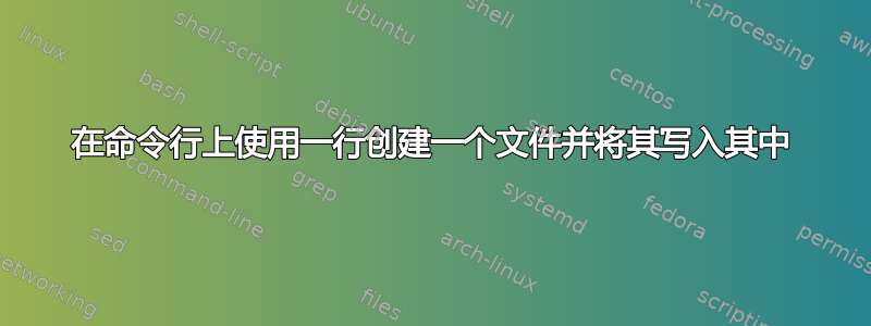 在命令行上使用一行创建一个文件并将其写入其中