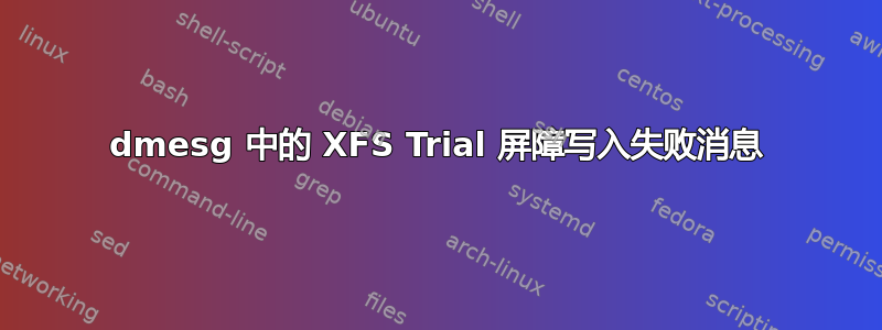 dmesg 中的 XFS Trial 屏障写入失败消息