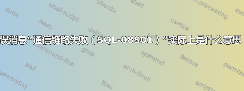 错误消息“通信链路失败（SQL-08S01）”实际上是什么意思？