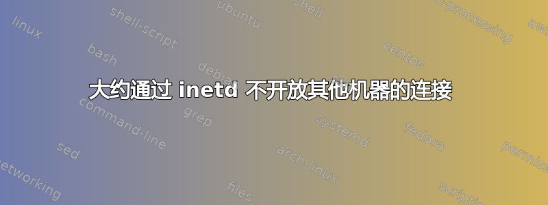 大约通过 inetd 不开放其他机器的连接