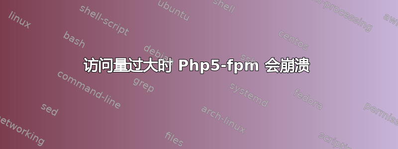 访问量过大时 Php5-fpm 会崩溃