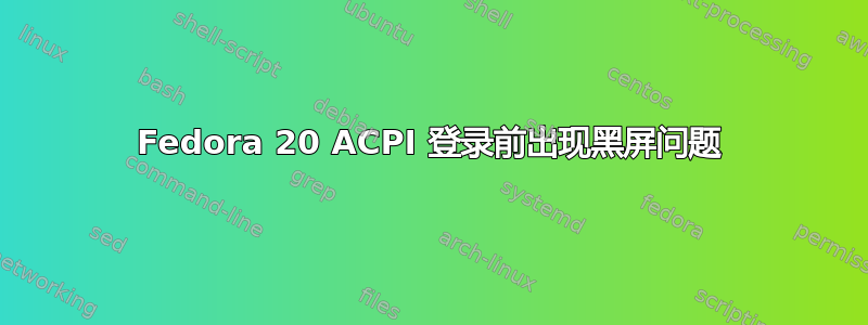 Fedora 20 ACPI 登录前出现黑屏问题