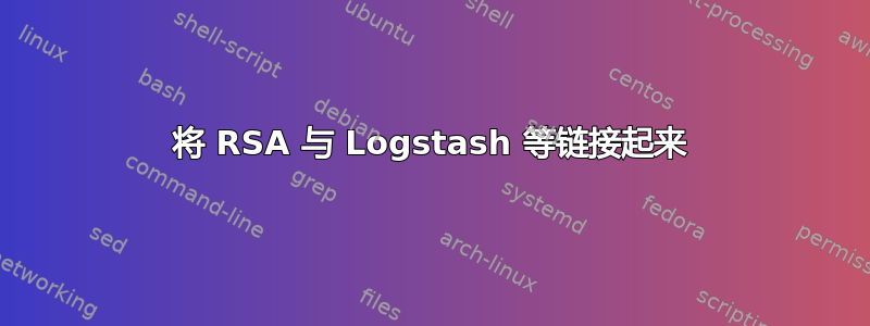 将 RSA 与 Logstash 等链接起来