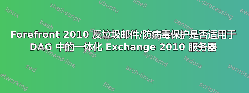 Forefront 2010 反垃圾邮件/防病毒保护是否适用于 DAG 中的一体化 Exchange 2010 服务器