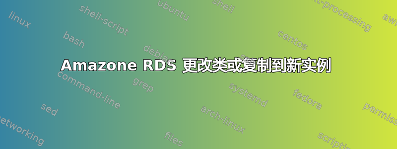 Amazone RDS 更改类或复制到新实例