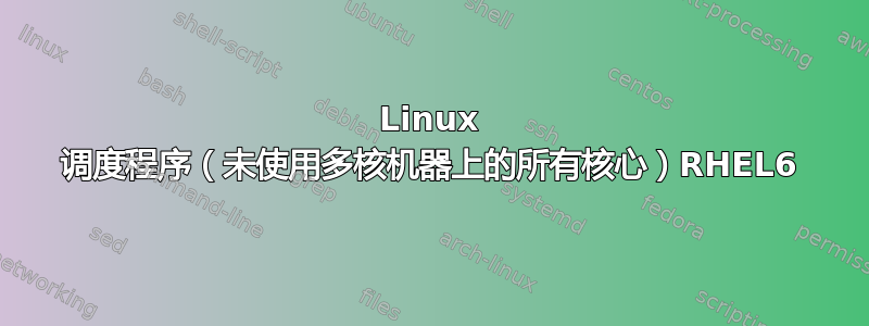 Linux 调度程序（未使用多核机器上的所有核心）RHEL6