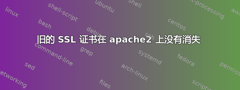 旧的 SSL 证书在 apache2 上没有消失