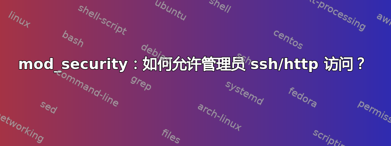 mod_security：如何允许管理员 ssh/http 访问？