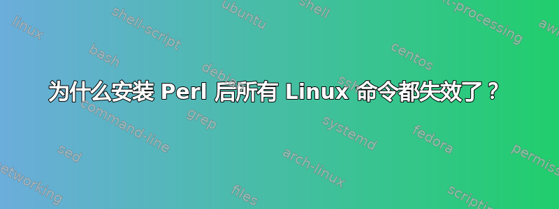 为什么安装 Perl 后所有 Linux 命令都失效了？