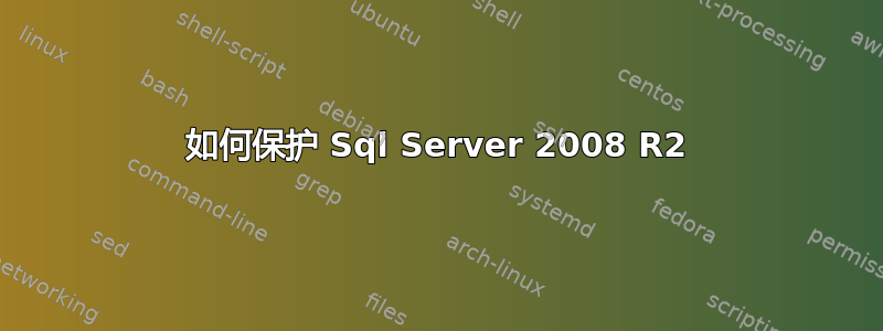 如何保护 Sql Server 2008 R2